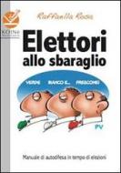 Elettori allo sbaraglio. Manuale di autodifesa in tempo di elezioni di Raffaella Rosa edito da Koinè Nuove Edizioni