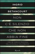 Ebook Non c'è silenzio che non abbia fine di Betancourt Ingrid edito da Rizzoli