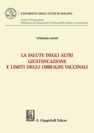 La salute degli altri. Giustificazione e limiti degli obblighi vaccinali di Stefania Leone edito da Giappichelli
