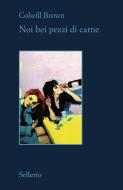 Ebook Noi bei pezzi di carne di Colwill Brown edito da Sellerio Editore