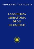 Ebook La Sapienza Muratoria degli Illuminati di Vincenzo Tartaglia edito da Vincenzo Tartaglia