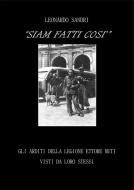 Ebook Siam fatti così. Gli Arditi della Legione Ettore Muti visti da loro stessi di Leonardo Sandri edito da Leonardo Sandri