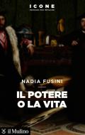 Ebook Il potere o la vita di Nadia Fusini edito da Società editrice il Mulino, Spa