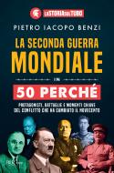 Ebook La Seconda guerra mondiale in 50 perché di Benzi Pietro Iacopo edito da BUR