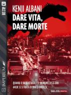 Ebook Dare vita, dare morte di Kenji Albani edito da Delos Digital