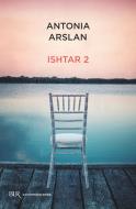 Ebook Ishtar 2 di Arslan Antonia edito da BUR