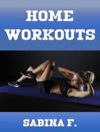 Ebook Home Workouts di Sabina F. edito da Sabina F.