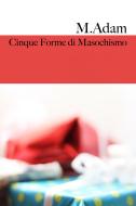 Ebook Cinque Forme di Masochismo di M. Adam edito da ilmiolibro self publishing