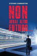Ebook Non avrai altro futuro... di zammartini stefano edito da ilmiolibro self publishing