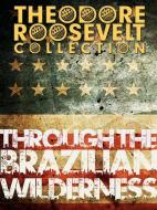 Ebook Through the Brazilian Wilderness di Theodore Roosevelt edito da All American Publishing