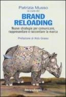 Brand reloading. Nuove strategie per comunicare, rappresentare e raccontare la marca Brand reloading. Nuove strategie per comunicare, rappresentare e raccontare la marca