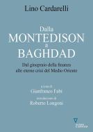 Ebook Dalla Montedison A Baghdad. Dal ginepraio della finanza  alle eterne crisi del Medio Oriente di Lino Cardarelli edito da goWare e Edizioni Angelo Guerini e Associati