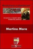 Ebook Rivoluzione e totalitarismi. Avventura e destini della modernità politica di Mora Martino edito da Web-press