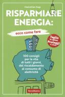 Risparmiare energia: ecco come fare. 100 consigli per la vita di tutti i giorni, dal riscaldamento al consumo di elettricità Risparmiare energia: ecco come fare. 100 consigli per la vita di tutti i giorni, dal riscaldamento al consumo di elettricità