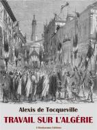Ebook Travail sur l’Algérie di Alexis de Tocqueville edito da E-BOOKARAMA