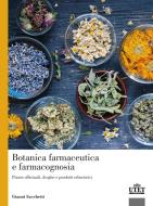 Botanica farmaceutica e farmacognosia. Piante officinali, droghe e prodotti erboristici di Gianni Sacchetti edito da UTET Università