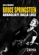 Ebook Bruce Springsteen. Abbagliati dalla luce di Giudici Luca edito da Editrice ZONA