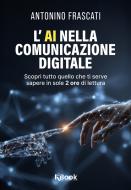Ebook L’AI nella comunicazione digitale di Antonino Frascati edito da KBOOK