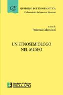 Ebook Un Etnosemiologo al Museo di Francesco Marsciani edito da Società Editrice Esculapio