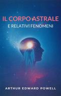 Ebook Il corpo astrale e relativi fenomeni di Arthur E. Powell edito da Stargatebook