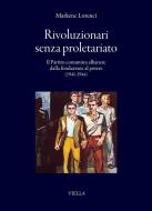 Ebook Rivoluzionari senza proletariato di Markenc Lorenci edito da Viella Libreria Editrice