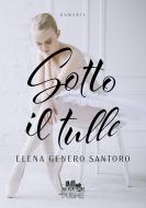 Ebook Sotto il tulle di Elena Genero Santoro edito da PubMe