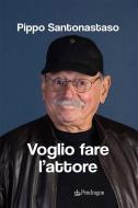 Ebook Voglio fare l'attore di Pippo Santonastaso edito da Edizioni Pendragon