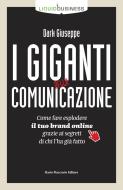I giganti della comunicazione. Come far esplodere il tuo brand online grazie ai segreti di chi l'ha già fatto I giganti della comunicazione. Come far esplodere il tuo brand online grazie ai segreti di chi l'ha già fatto