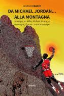 Da Michael Jordan... alla montagna. Le scarpe, un killer, Michael Jordan, la montagna, il mare... e ancora scarpe Da Michael Jordan... alla montagna. Le scarpe, un killer, Michael Jordan, la montagna, il mare... e ancora scarpe