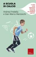 Ebook A scuola di calcio di Fredella Andrea, Marzocchi Gian Marco edito da Edizioni Centro Studi Erickson