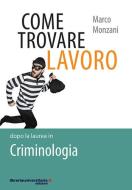 Ebook Come trovare lavoro dopo la laurea in Criminologia di Marco Monzani edito da libreriauniversitaria.it