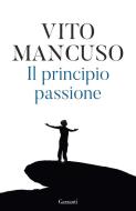 Ebook Il principio passione di Vito Mancuso edito da Garzanti