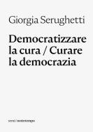 Ebook Democratizzare la cura / Curare la democrazia di Serughetti Giorgia edito da nottetempo