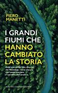 Ebook I grandi fiumi che hanno cambiato la storia di Piero Manetti edito da Newton Compton Editori
