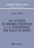 Gli acquisti di immobili ereditari e la trascrizione per causa di morte di Paolo Forti edito da Giuffrè
