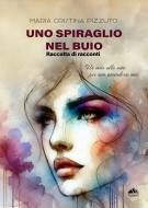 Ebook Uno spiraglio nel buio di Maria Cristina Pizzuto edito da PubMe