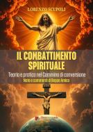 Ebook Il Combattimento Spirituale - Teoria e pratica nel Cammino di conversione di Lorenzo Scupoli - Beppe Amico edito da Libera nos a malo