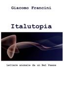 Ebook Italutopia di Francini Giacomo edito da ilmiolibro self publishing