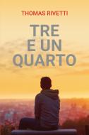Ebook Tre e un quarto di Rivetti Thomas edito da ilmiolibro self publishing