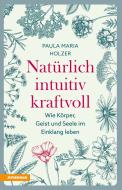 Ebook Natürlich, intuitiv, kraftvoll di Paula Maria Holzer edito da Athesia-Tappeiner Verlag