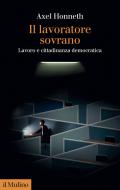Ebook Il lavoratore sovrano di Axel Honneth edito da Società editrice il Mulino, Spa