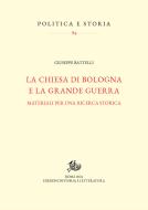 Ebook La Chiesa di Bologna e la Grande guerra di Battelli Giuseppe edito da Edizioni di Storia e Letteratura