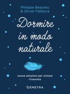 Ebook Dormire in modo naturale di Beaulieu Philippe, Pallanca Oliver edito da Demetra