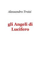 Ebook gli angeli di Lucifero di Troisi Alessandro edito da ilmiolibro self publishing