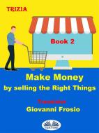 Ebook Make Money By Selling The Right Things - Volume 2 di Trizia edito da Tektime