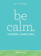 Ebook Be calm. Vincere l'ansia ora di Weber Jill P. edito da Demetra