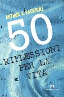 Ebook 50 riflessioni sulla vita di Arthur A. Sackrule edito da Armando Editore
