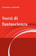 Ebook Sorsi di fantascienza di Andriolo Francesco edito da ilmiolibro self publishing