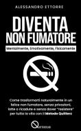 Ebook Diventa Non Fumatore - Mentalmente, Emotivamente, Fisicamente di Alessandro Ettorre edito da Bookness