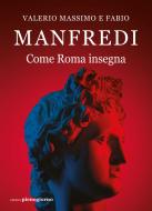 Ebook Come Roma insegna di Valerio Massimo Manfredi, Fabio E. Manfredi edito da Libreria Pienogiorno